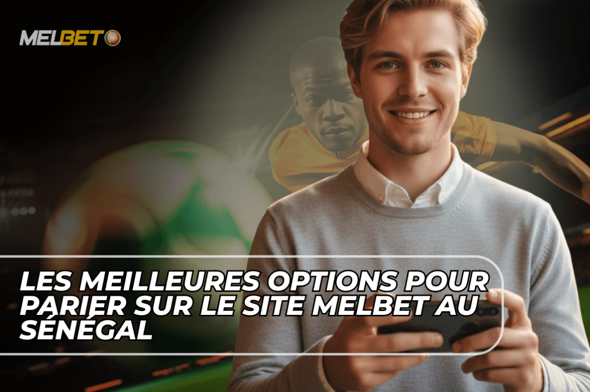 Les meilleures options pour parier sur le site Melbet au Sénégal